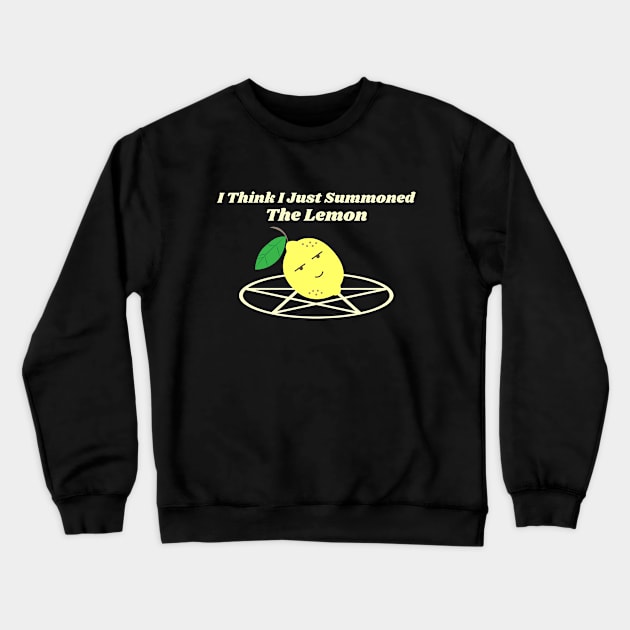 I Think I Just Summoned The Lemon Crewneck Sweatshirt by Nimble Nashi